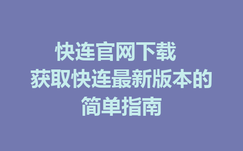 快连官网下载  
获取快连最新版本的简单指南  