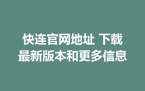 快连官网地址 下载最新版本和更多信息