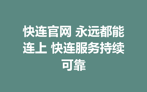 快连官网 永远都能连上 快连服务持续可靠