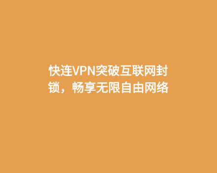 快连VPN突破互联网封锁，畅享无限自由网络